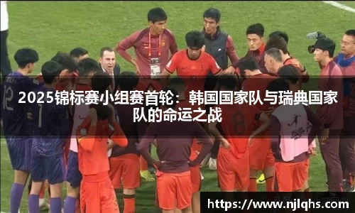 2025锦标赛小组赛首轮：韩国国家队与瑞典国家队的命运之战